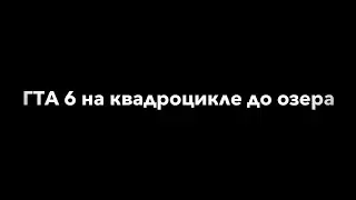 ГТА6 на квадроцикле до озера