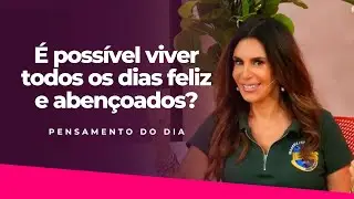 É possível viver todos os dias feliz e abençoados? | #PensamentoDoDia com Bispa Sonia Hernandes
