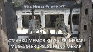 OMAHKU MEMORIKU GALERI MERAPI - MUSEUM ERUPSI GUNUNG MERAPI TAHUN 2010