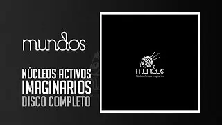 MUNDOS - Núcleos Activos Imaginarios (Disco Completo HQ)