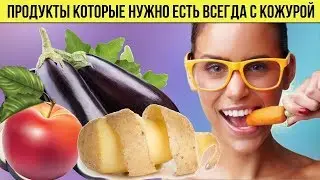Продукты которые НУЖНО ЕСТЬ ВСЕГДА с кожурой Чудо фрукты и овощи для Здоровья и Долголетия