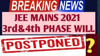JEE MAINS 2021 3rd&4th PHASE WILL POSTPONED?