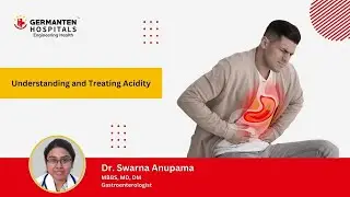 Understanding and Treating Acidity | Dr. Swarna Anupama | Germanten Hospital
