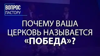 Почему Ваша Церковь Называется «Победа» - - Вопрос Пастору