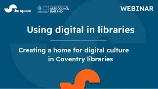 Digital in Libraries: Creating a Home for Digital Culture in Coventry Libraries