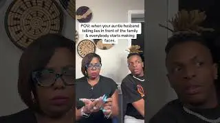 POV: when your auntie husband telling lies in front of the family & everybody starts making faces.