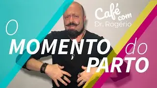 Café com Dr. Rogério - O Momento do Parto