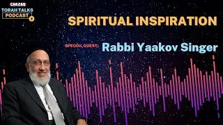 CHAZAQ's Torah Talks #172 Rabbi Yaakov Singer - Spiritual Inspiration