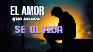 EL AMOR QUE NUNCA SE OLVIDA I REFLEXIÓN