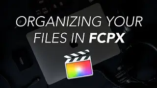 How to Organize Your VIDEO FOOTAGE for Editing! | Final Cut Pro X
