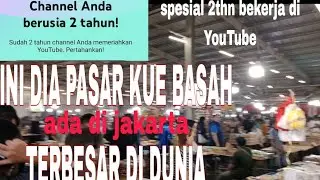 Pasar kue basah terbesar di dunia,ada di jakarta || konten spesial akun berusia 2 thn YouTube Indone