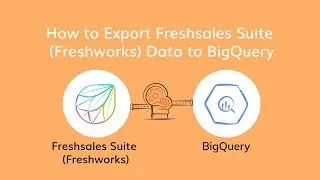 How to Export Freshsales Suite(Freshworks) Data to BigQuery