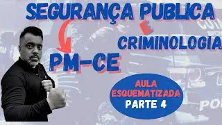 SEGURANÇA PUBLICA E CRIMINOLOGIA - PM-CE - Edital 2021 - Aula Esquematizada - Parte 4