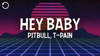 Pitbull - Hey Baby (Drop It to the Floor) (Lyrics) Ft. T-Pain