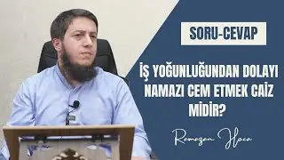 İş Yoğunluğundan Dolayı Namazı Cem Etmek Caiz Mi? | Ramazan Hoca