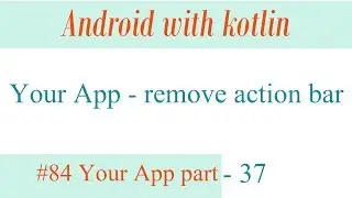 Your App - part 37 - remove action bar