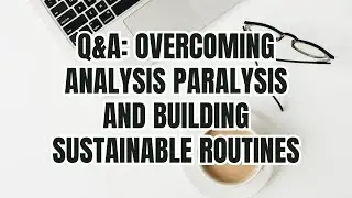 Q&A: Overcoming Analysis Paralysis and Building Sustainable Routines