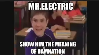 MR.ELECTRIC KILL AND DAMN HIM.