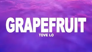 Tove Lo - Grapefruit (Lyrics)