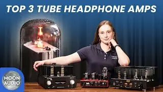 Our Top 3 Tube Headphone Amps & Why We Love Them | Moon Audio