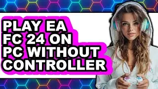 How to Play EA FC 24 on PC Without Controller (New 2025)