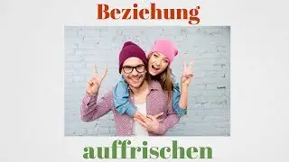 Beziehung auffrischen! Tipps um die Beziehung frisch zu halten.
