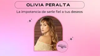 La importancia de serle fiel a tus deseos - Olivia Peralta E12 - T8