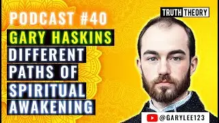Different Paths Of Spiritual Awakening - Gary Lee Haskins (Truth Theory Podcast #40)