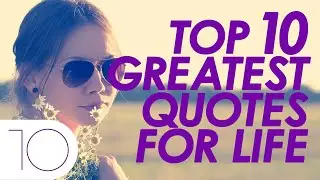 Top 10 Greatest Quotes For Life