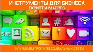Инструменты для бизнеса. Скрипты imacros.  Улучшаем профили социальных сетей.