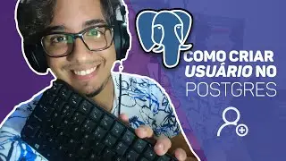 4 - COMO CRIAR USUÁRIO NO POSTGRES