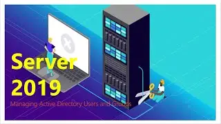 40-Managing Active Directory Users and Groups on Server 2019_Full Video