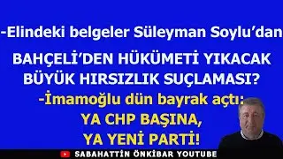 BAHÇELİ'DEN HÜKÜMETİ YIKACAK HIRSIZLIK SUÇLAMASI!..EKREM İMAMOĞLU ,YA CHP'NİN BAŞINA YA YENİ PARTİ..