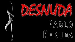 Desnuda de Pablo Neruda Declamado por Feneté (English subs)