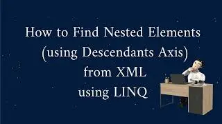 How to find nested elements using descendants Axis from XML using LINQ