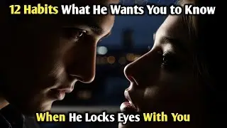 12 Habits: What He Wants You to Know When He Locks Eyes With You (Decode His Gaze)