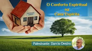 "O CONFORTO ESPIRITUAL NA CASA ESPÍRITA"  -  Palestrante: Darcio Destro