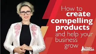 How to Create Compelling Products and Help your Business Grow