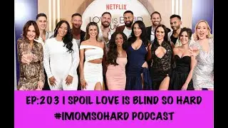 Ep 203: I SPOIL LOVE IS BLIND SO HARD