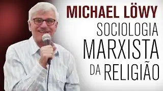 Michael Löwy: A sociologia marxista da religião (Curso / Aula 1)