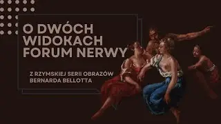 „O dwóch widokach Forum Nerwy z rzymskiej serii obrazów Bernarda Bellotta” – wykład