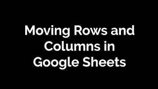 Moving Rows and Columns in Google Sheets