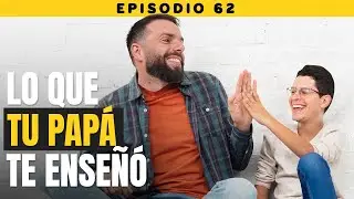 Tu papá nunca te dijo esto - Ep #62