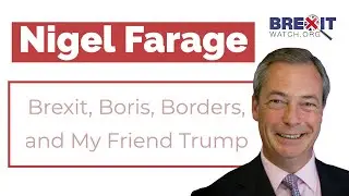 Nigel Farage: Brexit, Boris, Borders, and My Friend Trump
