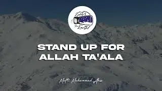 Stand Up for Allah Ta'ala • General Advices by Mufti Muhammad Akoo | Salt of the Earth