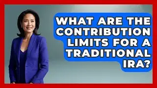 What Are The Contribution Limits For A Traditional IRA? - Get Retirement Help