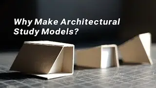 Why Make Architectural Study Models?
