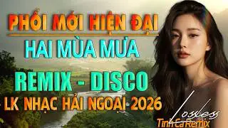 Phối Mới Hiện Đại LK Nhạc Dân Ca Việt Disco - Remix | LK Hai Mùa Mưa - Nhạc Hải Ngoại HAY NHẤT 2026