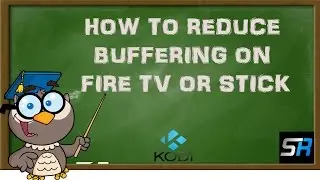 Kodi Lessons-How to Reduce Buffering on Amazon Fire tv or Stick