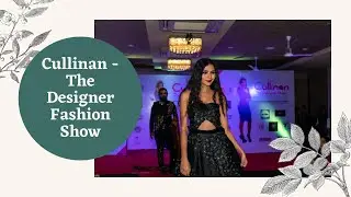 Cullinan - The Designer Fashion Show | Highlights